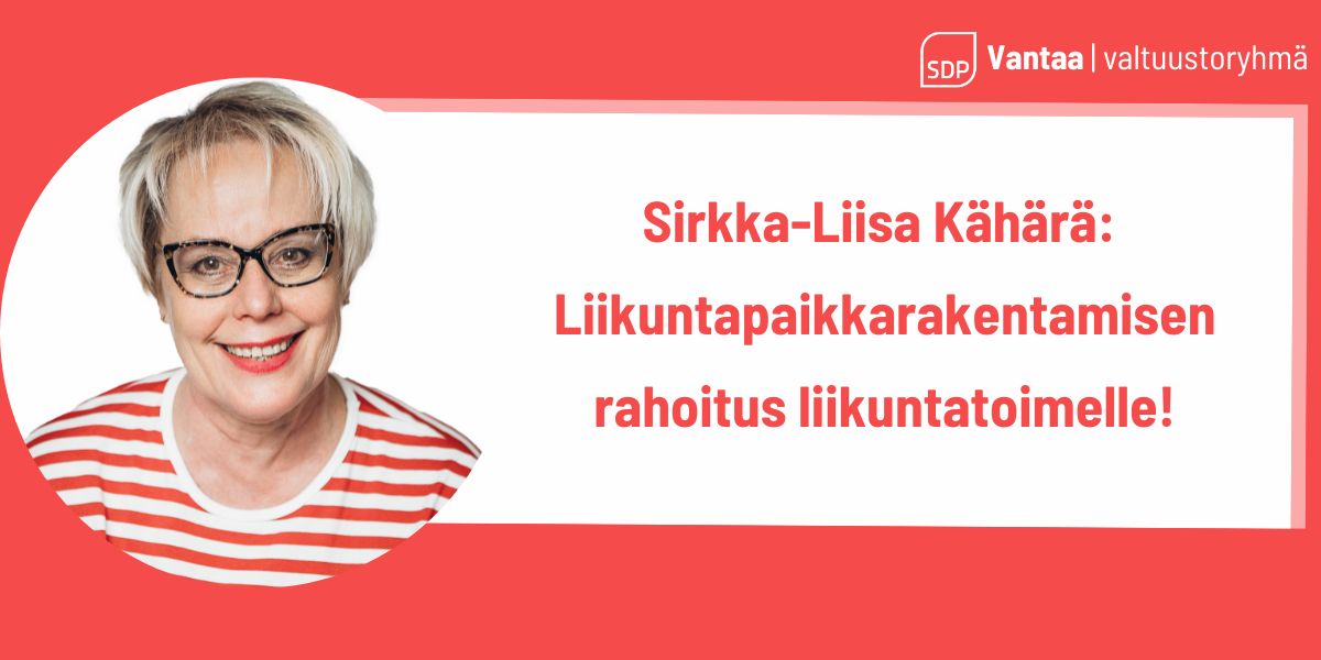 Sirkka-Liisa Kähärä: Liikuntapaikkarakentamisen rahoitus liikuntatoimelle!