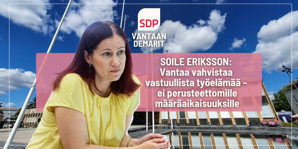 Soile Eriksson: Vantaa vahvistaa vastuullista työelämää – ei perusteettomille määräaikaisuuksille