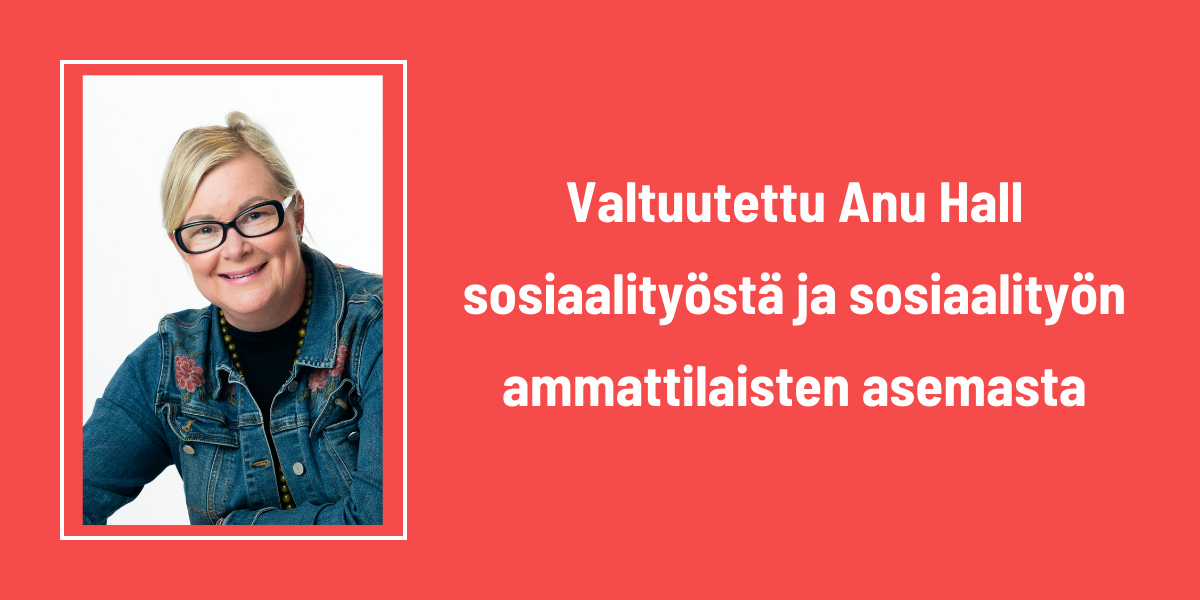 Valtuutettu Anu Hall sosiaalityöstä ja sosiaalityön ammattilaisten asemasta