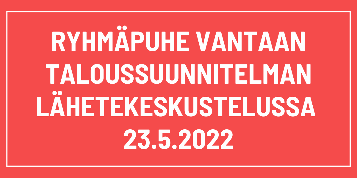 Sosialidemokraattisen valtuustoryhmän ryhmäpuhe Vantaan taloussuunnitelman lähetekeskustelussa 23.5.2022