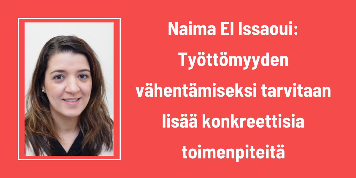 Naima El Issaoui: Työttömyyden vähentämiseksi tarvitaan lisää konkreettisia toimenpiteitä