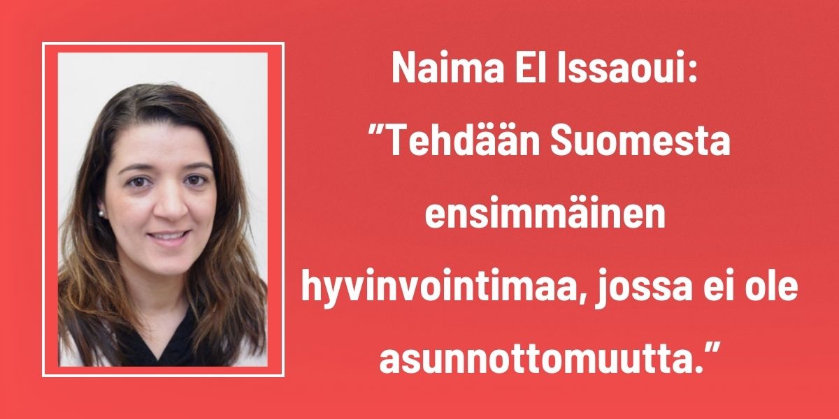 Naima el Issaoui: ”Tehdään Suomesta ensimmäinen hyvinvointimaa, jossa ei ole asunnottomuutta”