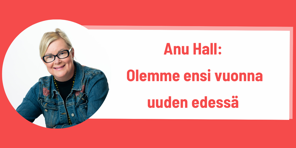 Anu Hall: Olemme ensi vuonna uuden edessä