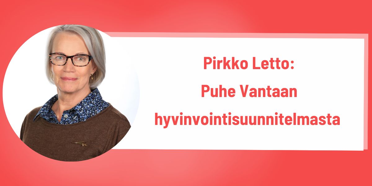 Pirkko Letto: ”Vantaan hyvinvointisuunnitelman tavoitteet ovat keskeiset ja tähän aikaan ytimekkäästi sopivat”