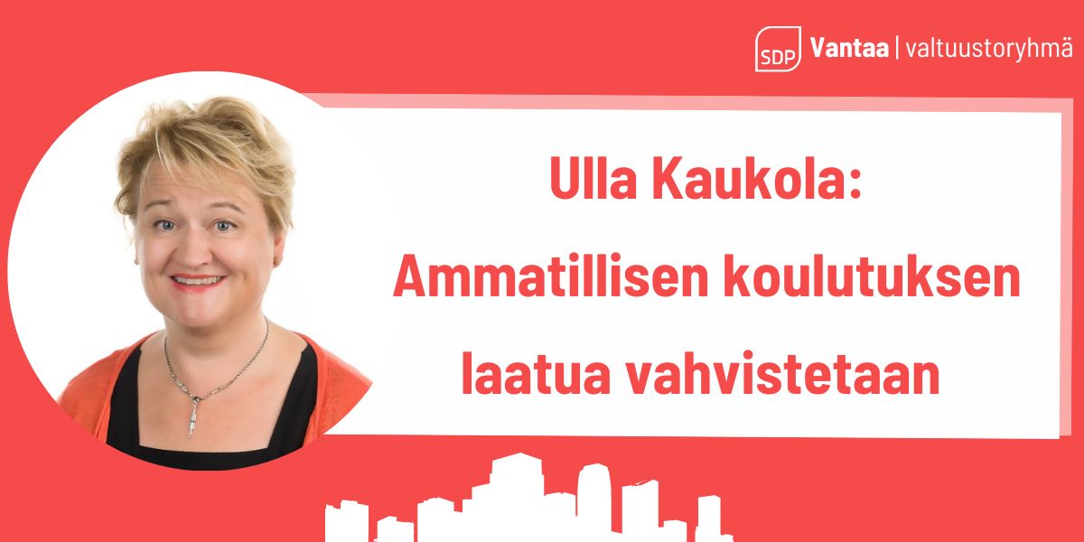 Ulla Kaukola: Ammatillisen koulutuksen laatua vahvistetaan 