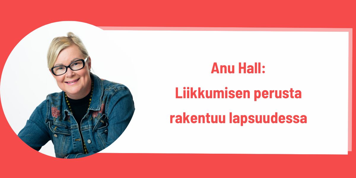 Anu Hall: Liikkumisen perusta rakentuu lapsuudessa