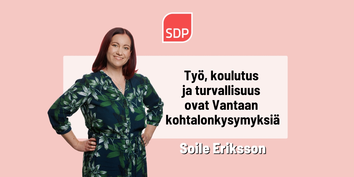 Soile Eriksson: Työ, koulutus ja turvallisuus ovat Vantaan kohtalonkysymyksiä