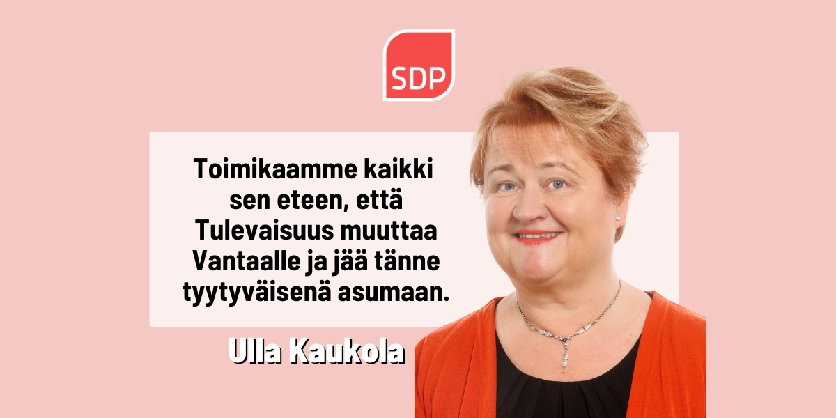 Ulla Kaukola: Toimikaamme kaikki sen eteen, että Tulevaisuus muuttaa Vantaalle ja jää tänne tyytyväisenä asumaan.