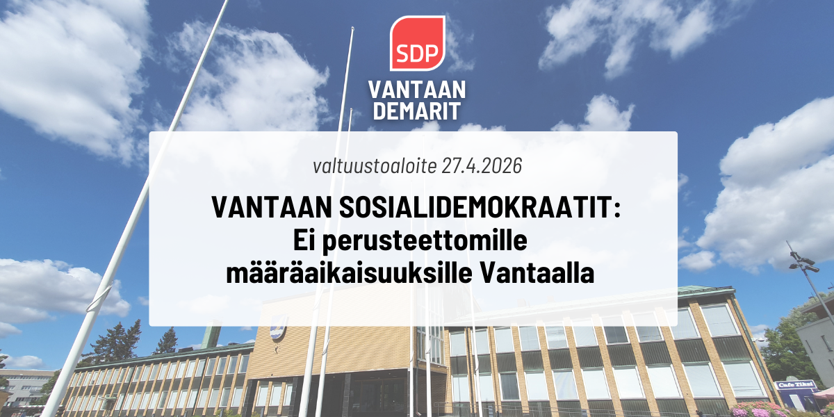 Vantaan sosialidemokraatit: Ei perusteettomille määräaikaisuuksille Vantaalla 