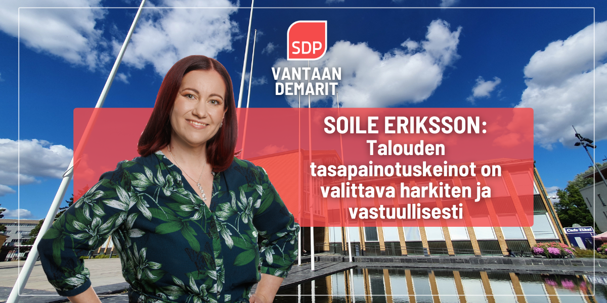 Soile Eriksson: Talouden tasapainotuskeinot on valittava harkiten ja vastuullisesti
